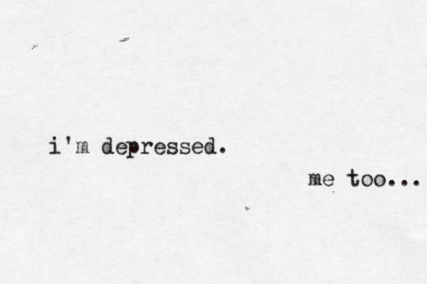 i'm depressed. me too... 
