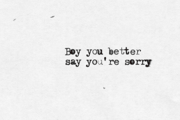 Boy you better say you're sorry