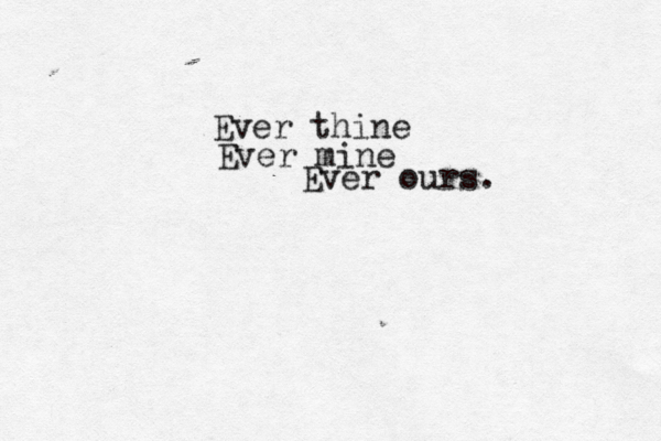 Ever thine Ever mine Ever ours. 
