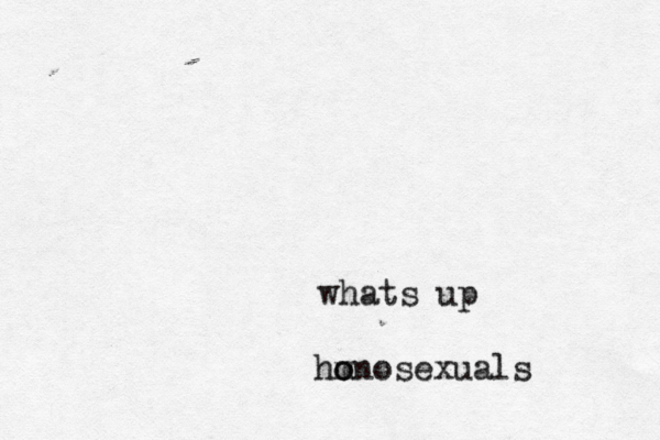 whats up hm o onosexuals 