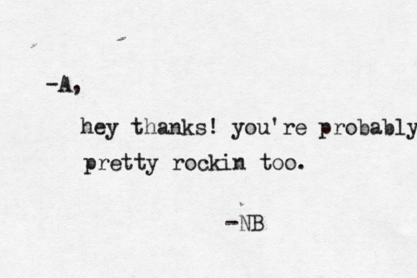 -A, hey thanks! you're probably pretty rockin too. -NB 