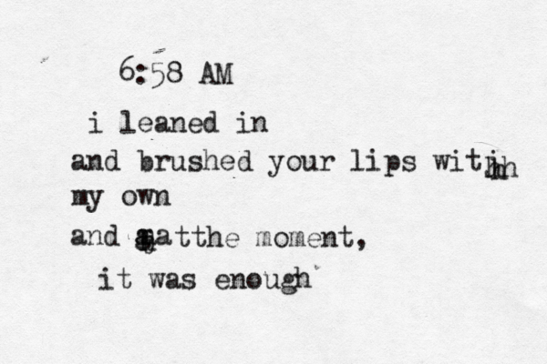 6:58 AM i leaned in and brushed your lips witj hh h my own and g a aa tthe moment, it was enough h t 