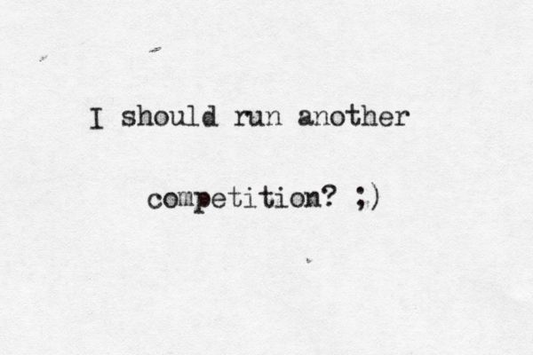 I should run another competition? ;) 