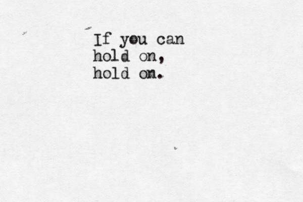 If you can hold on, hold on.
