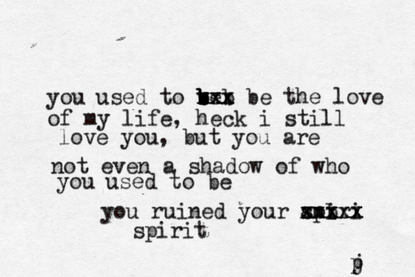 you used to ve b b b b b xxx xxx be the love of my life, heck i still love you, but you are not even a shadow of who you used to be you ruined your apiri s s b n xxxxx xxxxx spirit j p 