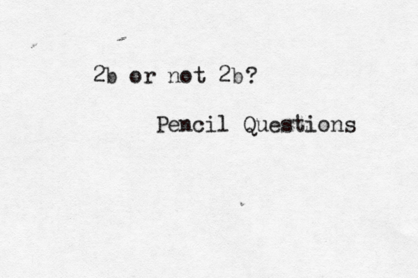2b or not 2b ? Pencil Questions 
