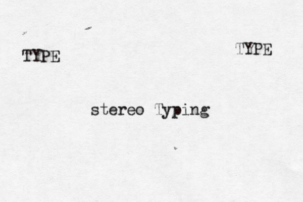 TYPE TYPE stereo Typing
