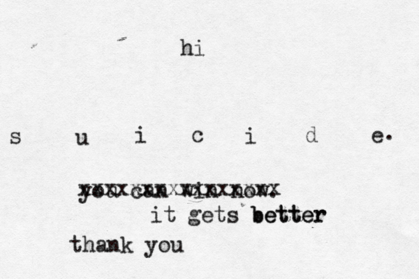 s u i c i d e hi . you can win now. xxxxxxxxxxxxxxxx it gets better better thank you