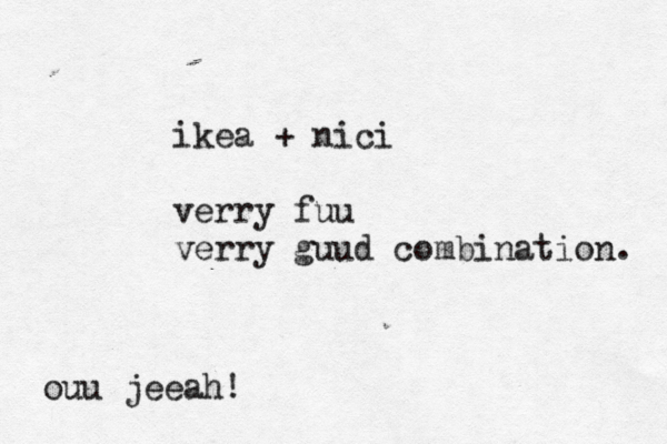 ikea + nici verry fuu verry guud combination. ouu jeeah! 