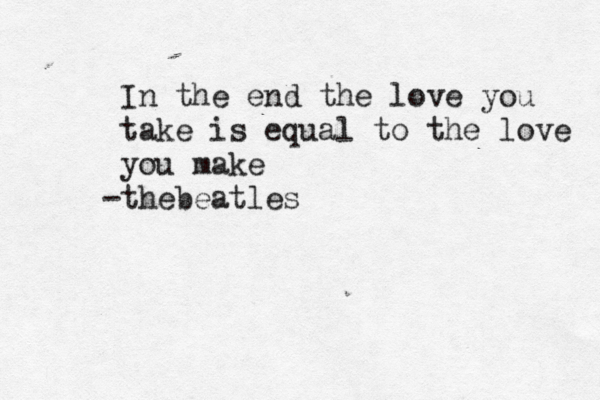 In the end the love you take is equal to the love you make b eatles -the 