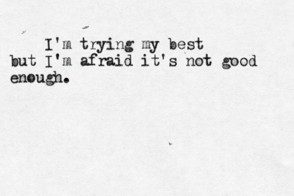 I'm trying my best but I'm afraid it's not good enough.