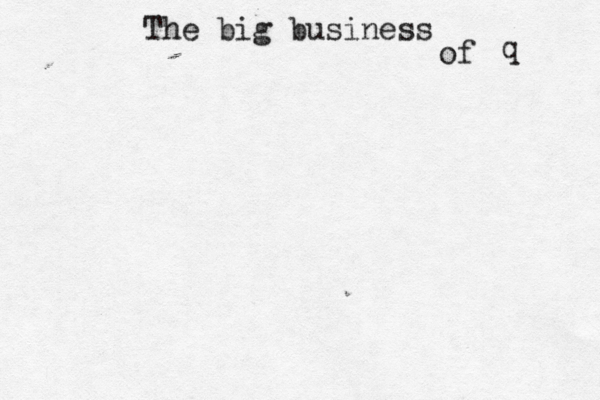 The big business of q 