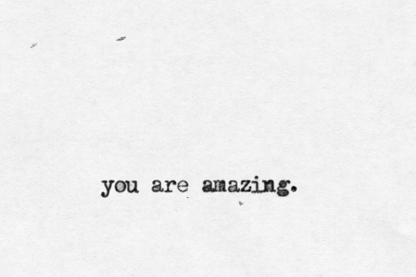 you are amazing.