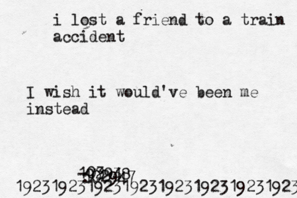 i lost a friend to a train accident I wish it would've been me instead :( 192938 -0394 102947 19231923192319231923192319231923 