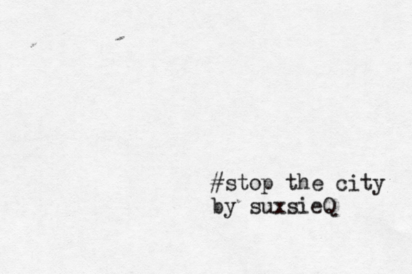 #stop the city by suxsieQ