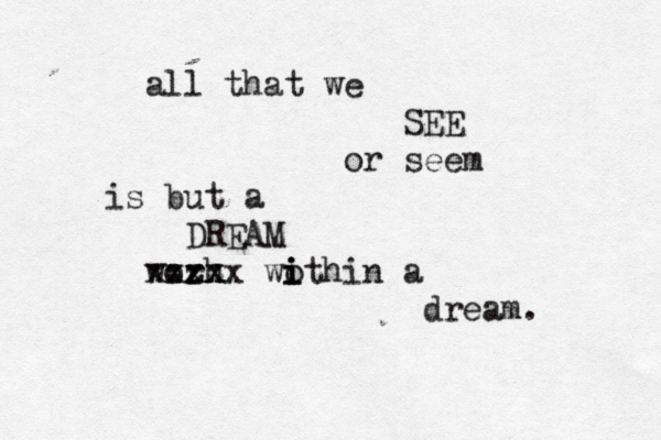 all that we SEE or seem is but a DREAM worhx z x x x z z z x x wo i i ithin a dream. 