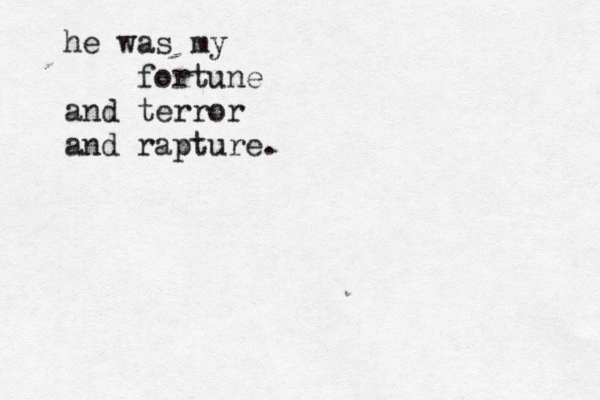 he was my fortune and terror and rapture. 