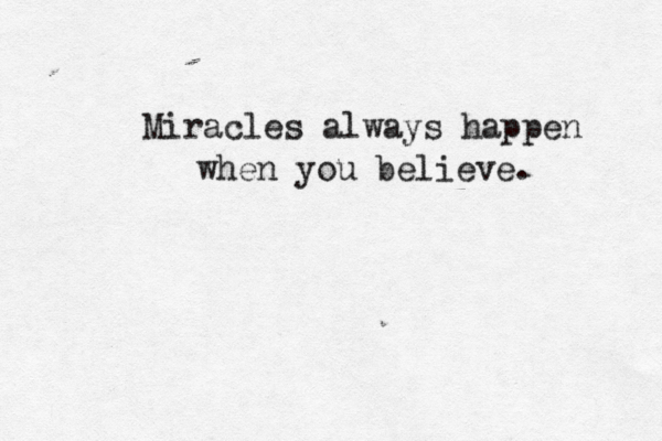 Miracles always happen when you believe.
