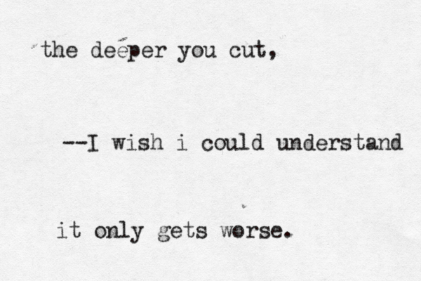 the deeper you cut, it only gets worse . --I wish i could understand 