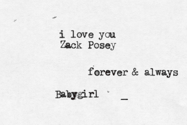 i love you Zack Posey forever & always Babygirl~~•~_ 