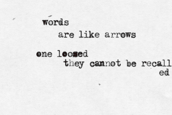 words are like arrows one loosed they cannot be recall ed 