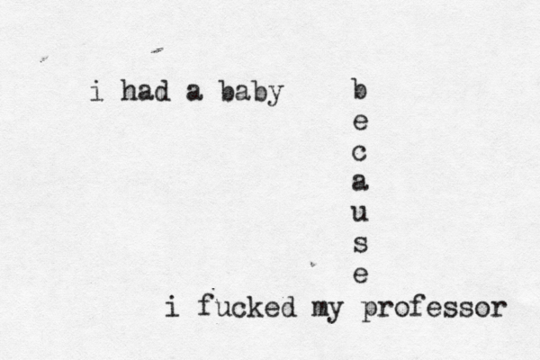 i had a baby b e c a u s e i fucked my professor 