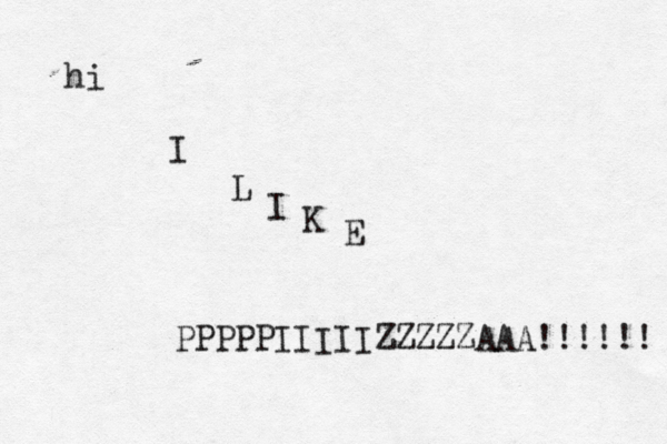 hi I L I K E PPPPPIIIIIZZZZZAAA!!!!!! 