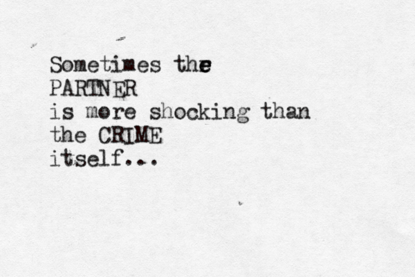 Sometimes thr e e e PARTNER is more shocking than the CRIME itself... 