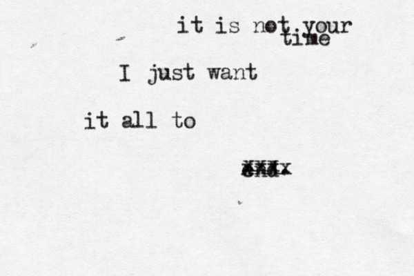 I just want it all to end . it is not your time xxx xxxx 
