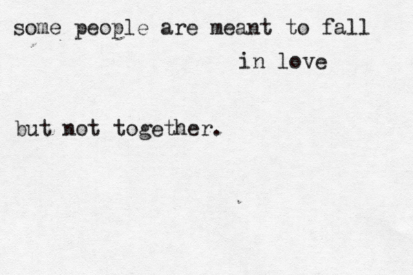 some people are meant to fall in love but not together. 