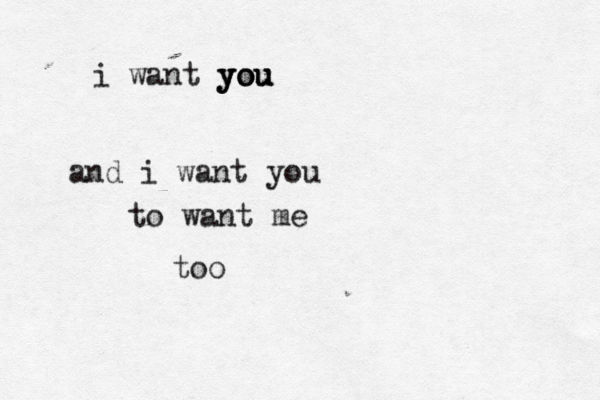 i want you you you and i want you to want me too 