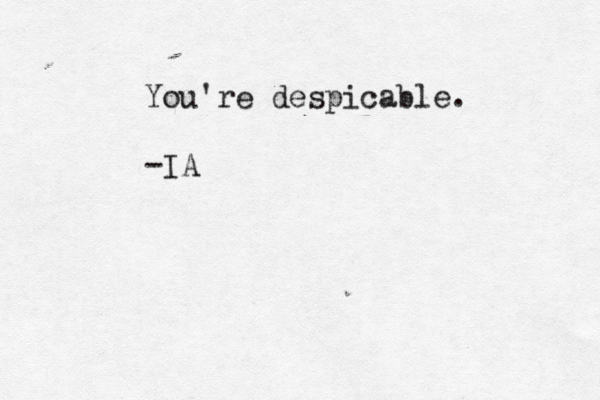 You're despicable. -IA