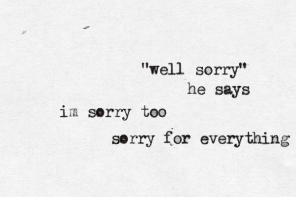 "well sorry" he says im sorry too sorry for everything 