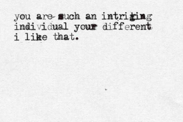 you are such a n intrii ging individual your different i lie ke that. 