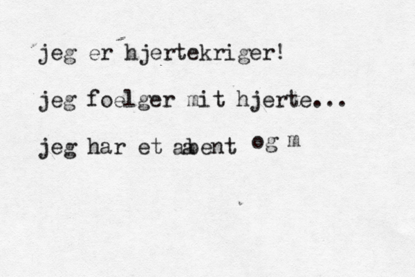 jeg er hjertekriger! jeg foelger mit hjerte... jeg har et åbent a a og m 