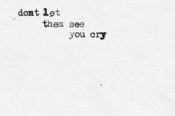 dont let them see you cry 