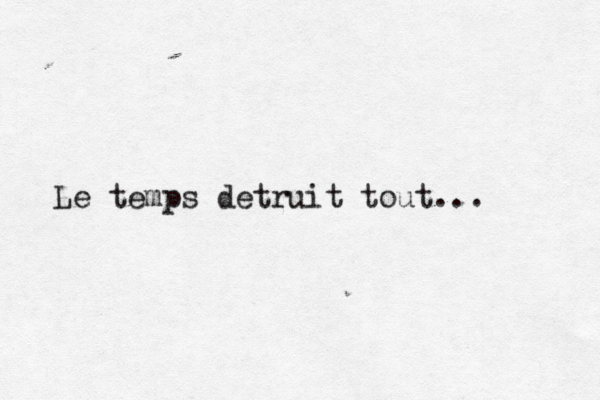 Le temps detruit tout...