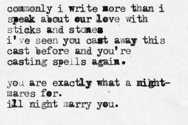 commonly i write more than i speak about our love with stixk cks and stonea s s i've seen you cast away this cast before and you're casting spells again you are exactly what a might nih ght- mares for . il 'l night marry you . . 