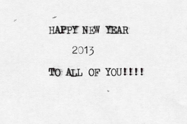 HAPPY NEW YEAR 2013 TO ALL OF YOU!!!! 