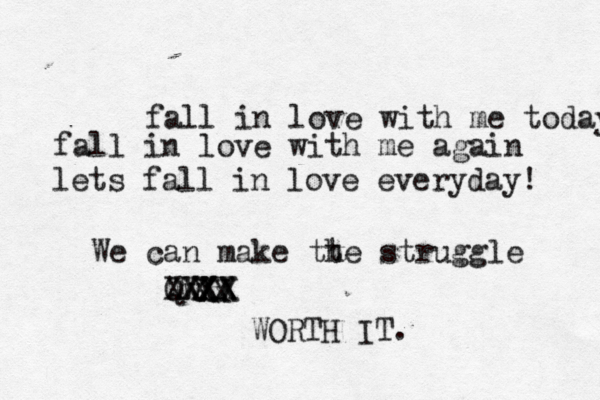 fall in love with me today fall in love with me again lets fall in love everyday! Q Ww XXXX We can make tt he struggle WORTH IT. XXX X X X x X X