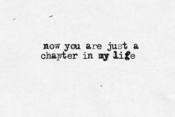 now you are just a chapter in my lig f f f fe 