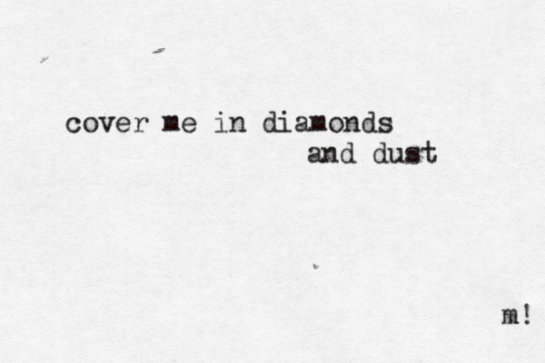 cover me in diamonds and dust m! 