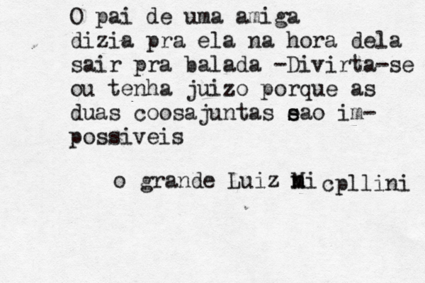 O pai de uma amiga dizia pra ela na hora dela sair pra balada -Divirta-se ou tenha juizo porque as duas coosajuntas e s sao im- possiveis o grande Luiz ni M n m cpllini 