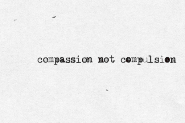compassion not compulsion 