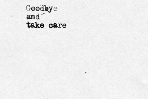 Goodbye and take care take care
