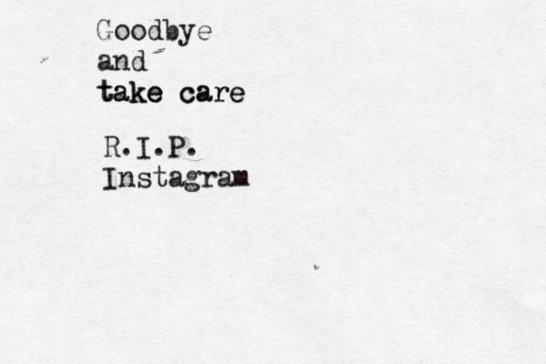 Goodbye and take care take care R.I.P. Instagram