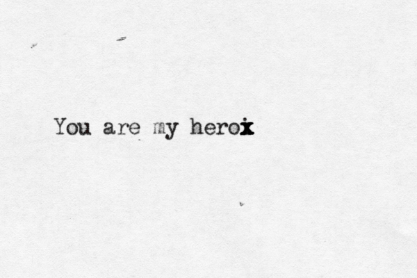 You are my heroi x x x x x x