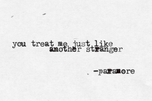 you treat me just like another stranger -paramore 