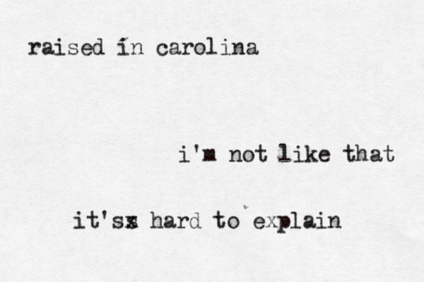 raised in carolina i'm not like that it'ss x hard to explain 