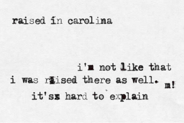 raised in carolina i'm not like that it'ss x hard to explain i was rI aised there as well. m! 